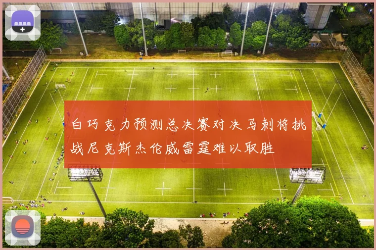 白巧克力预测总决赛对决马刺将挑战尼克斯杰伦威雷霆难以取胜